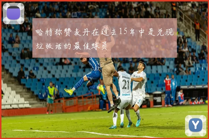 哈特称赞麦丹在过去15年中是兑现垃圾话的最佳球员